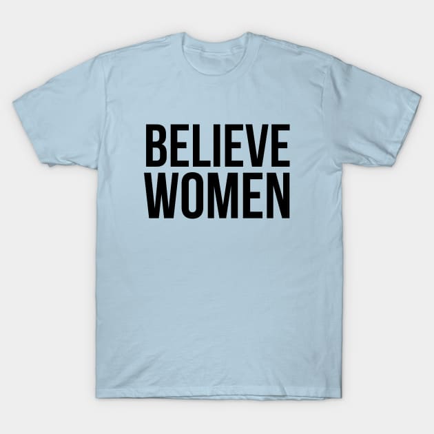 Believe Women, #METOO Feminist - Black Text T-Shirt by bpcreate